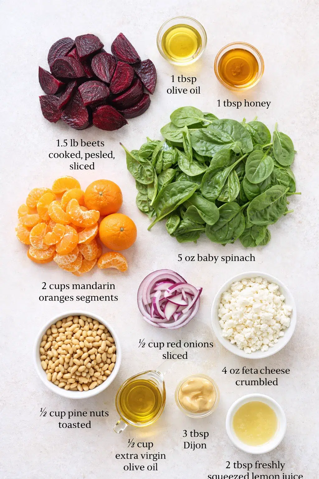 ingredients-placeholder.png Measured ingredients arranged for Beet Salad with Spinach and Honey-Mustard Lemon Dressing: 1.5 lb beets cooked, peeled, sliced, 1 tablespoon olive oil, 1 tablespoon honey, 5 oz baby spinach, 2 cups mandarin oranges segm